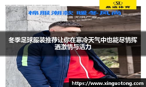 冬季足球服装推荐让你在寒冷天气中也能尽情挥洒激情与活力
