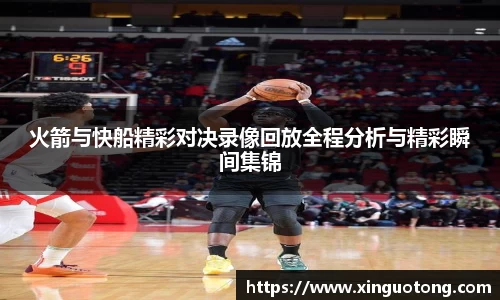 火箭与快船精彩对决录像回放全程分析与精彩瞬间集锦